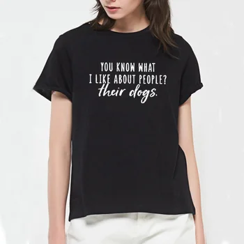 Biliyor musun Ne Gibi İnsanlar hakkında Onların Köpekler Baskı Tee Gömlek Femme O-Boyun Kısa Kollu Pamuklu T Shirt Kadın Gevşek T Shirt Kadın 8
